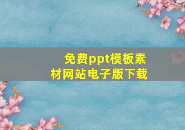 免费ppt模板素材网站电子版下载