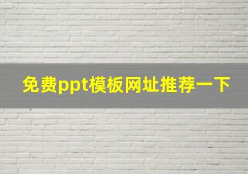 免费ppt模板网址推荐一下