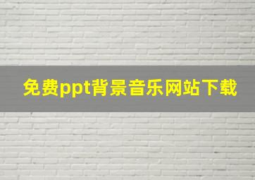 免费ppt背景音乐网站下载