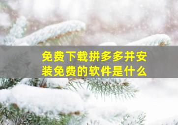 免费下载拼多多并安装免费的软件是什么