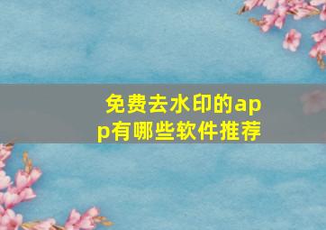 免费去水印的app有哪些软件推荐