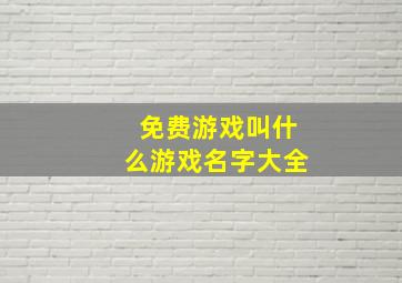 免费游戏叫什么游戏名字大全