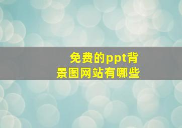 免费的ppt背景图网站有哪些