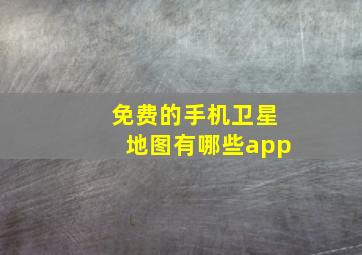 免费的手机卫星地图有哪些app