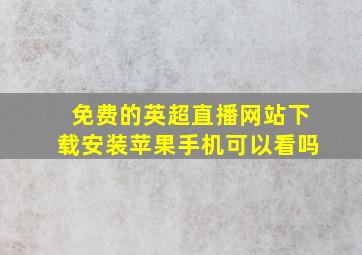 免费的英超直播网站下载安装苹果手机可以看吗