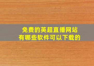 免费的英超直播网站有哪些软件可以下载的