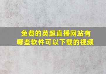 免费的英超直播网站有哪些软件可以下载的视频