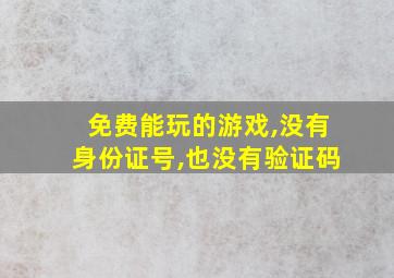 免费能玩的游戏,没有身份证号,也没有验证码