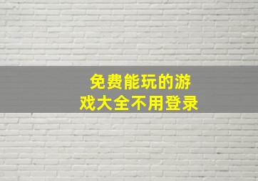 免费能玩的游戏大全不用登录