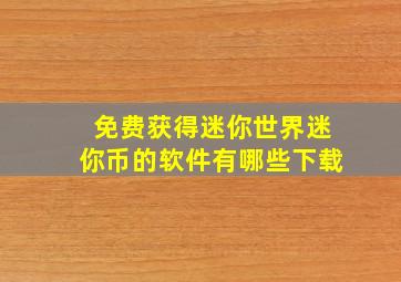 免费获得迷你世界迷你币的软件有哪些下载