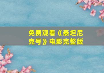 免费观看《泰坦尼克号》电影完整版