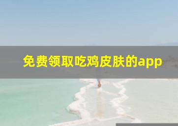 免费领取吃鸡皮肤的app