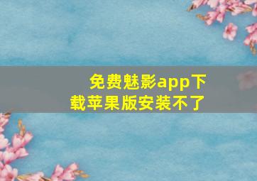 免费魅影app下载苹果版安装不了