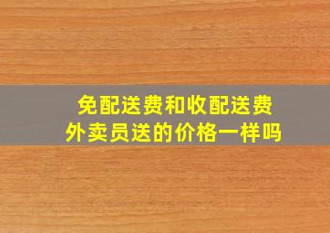 免配送费和收配送费外卖员送的价格一样吗