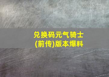 兑换码元气骑士(前传)版本爆料