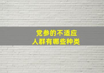 党参的不适应人群有哪些种类