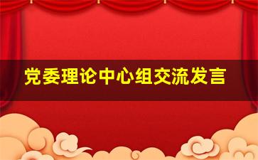 党委理论中心组交流发言