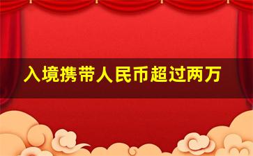 入境携带人民币超过两万