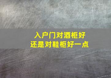 入户门对酒柜好还是对鞋柜好一点