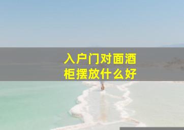 入户门对面酒柜摆放什么好