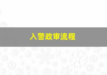 入警政审流程