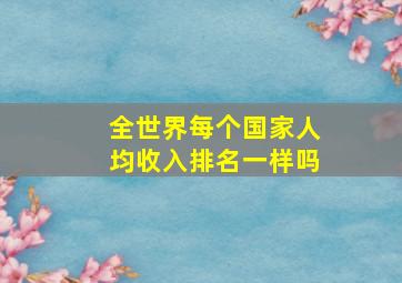 全世界每个国家人均收入排名一样吗