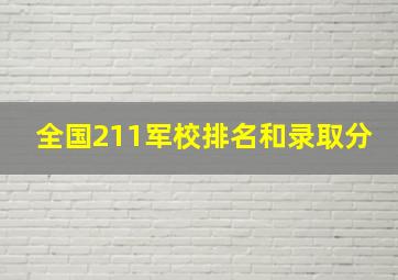 全国211军校排名和录取分