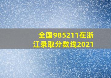 全国985211在浙江录取分数线2021