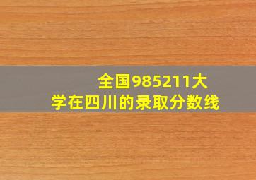 全国985211大学在四川的录取分数线