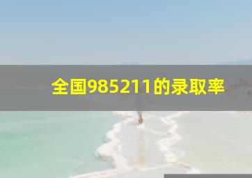 全国985211的录取率