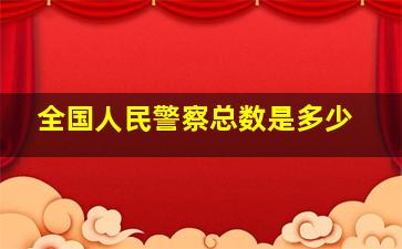 全国人民警察总数是多少