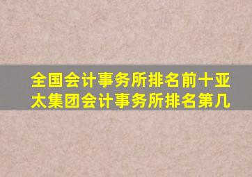 全国会计事务所排名前十亚太集团会计事务所排名第几