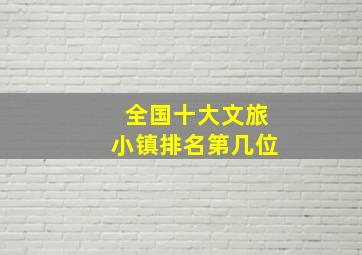 全国十大文旅小镇排名第几位