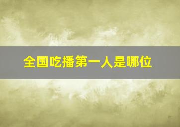 全国吃播第一人是哪位