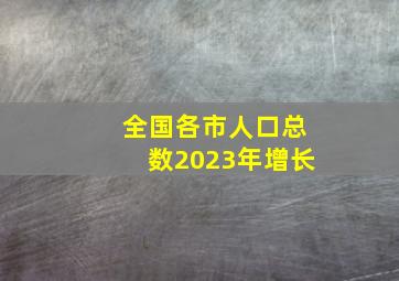 全国各市人口总数2023年增长