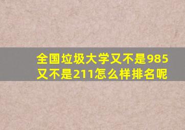 全国垃圾大学又不是985又不是211怎么样排名呢