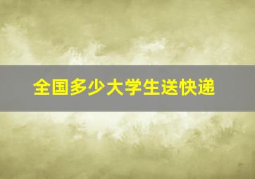 全国多少大学生送快递