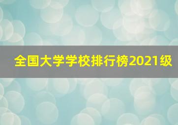 全国大学学校排行榜2021级