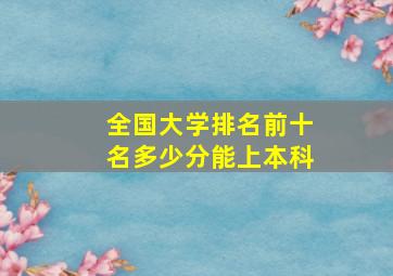 全国大学排名前十名多少分能上本科