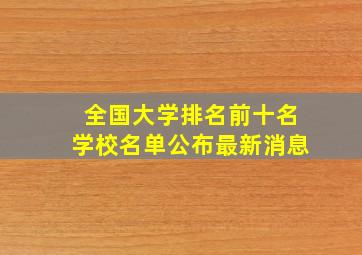 全国大学排名前十名学校名单公布最新消息