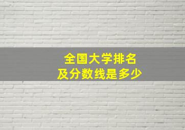 全国大学排名及分数线是多少