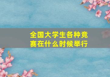 全国大学生各种竞赛在什么时候举行