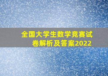 全国大学生数学竞赛试卷解析及答案2022