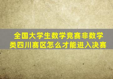 全国大学生数学竞赛非数学类四川赛区怎么才能进入决赛