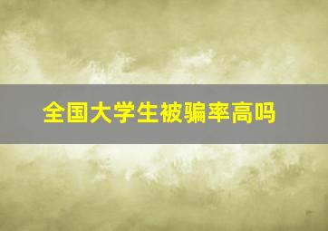 全国大学生被骗率高吗