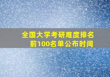 全国大学考研难度排名前100名单公布时间