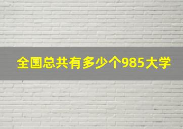 全国总共有多少个985大学