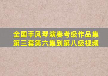 全国手风琴演奏考级作品集第三套第六集到第八级视频