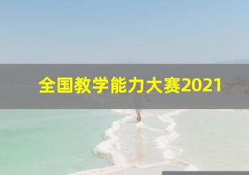 全国教学能力大赛2021