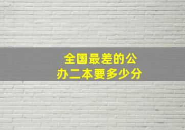 全国最差的公办二本要多少分